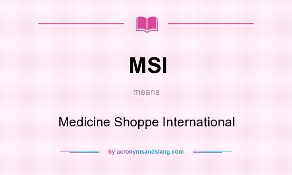 What does MSI mean? It stands for Medicine Shoppe International