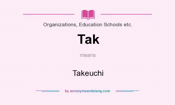 What does Tak mean? It stands for Takeuchi