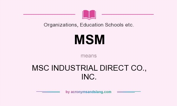 What does MSM mean? It stands for MSC INDUSTRIAL DIRECT CO., INC.