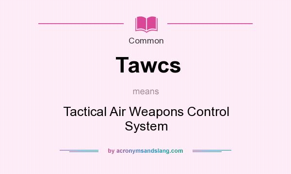 What does Tawcs mean? It stands for Tactical Air Weapons Control System