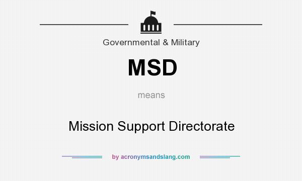 What does MSD mean? It stands for Mission Support Directorate