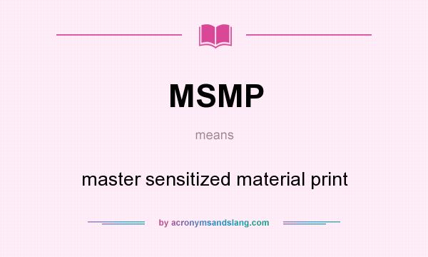 What does MSMP mean? It stands for master sensitized material print