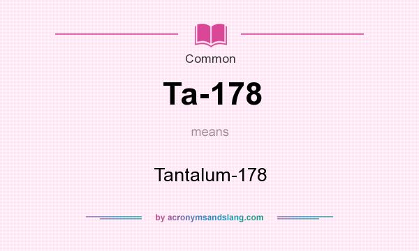 What does Ta-178 mean? It stands for Tantalum-178