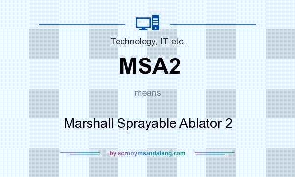 What does MSA2 mean? It stands for Marshall Sprayable Ablator 2