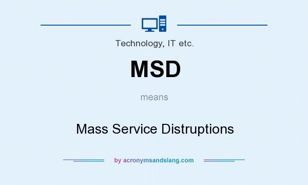 What does MSD mean? It stands for Mass Service Distruptions