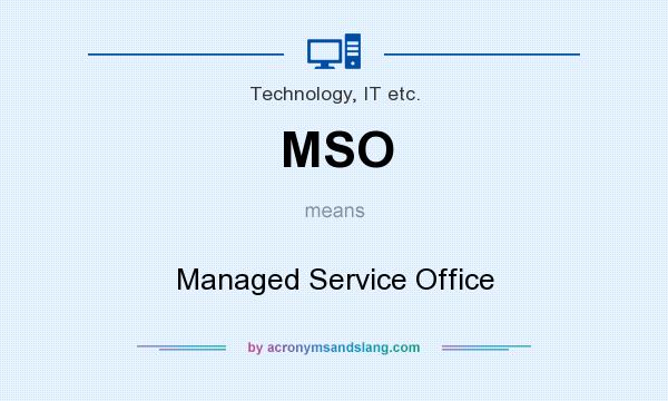 What does MSO mean? It stands for Managed Service Office