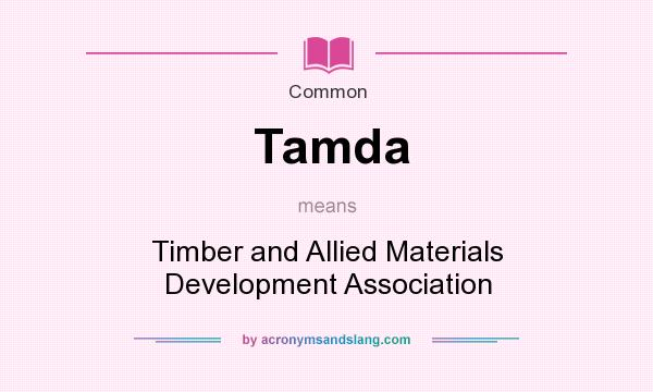 What does Tamda mean? It stands for Timber and Allied Materials Development Association