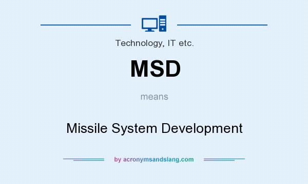 What does MSD mean? It stands for Missile System Development
