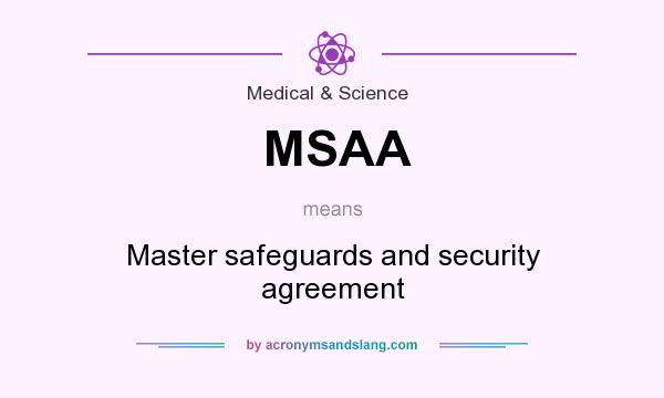 What does MSAA mean? It stands for Master safeguards and security agreement