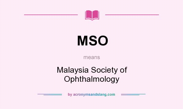 What does MSO mean? It stands for Malaysia Society of Ophthalmology