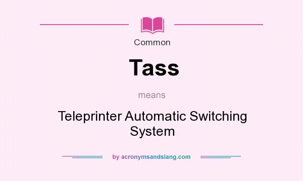 What does Tass mean? It stands for Teleprinter Automatic Switching System