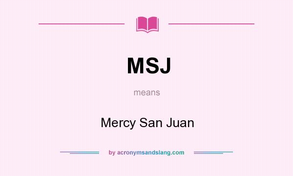 What does MSJ mean? It stands for Mercy San Juan
