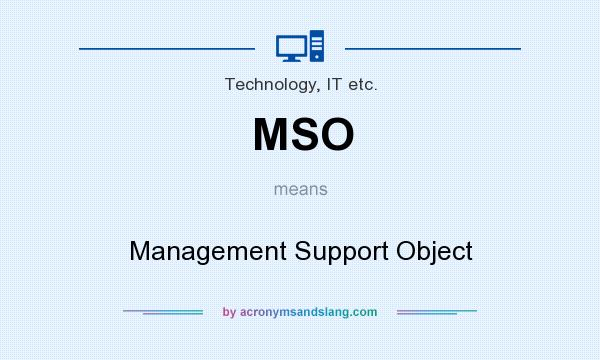 What does MSO mean? It stands for Management Support Object