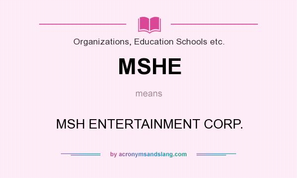 What does MSHE mean? It stands for MSH ENTERTAINMENT CORP.