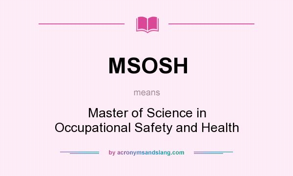What does MSOSH mean? It stands for Master of Science in Occupational Safety and Health