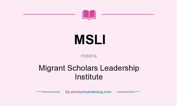 What does MSLI mean? It stands for Migrant Scholars Leadership Institute