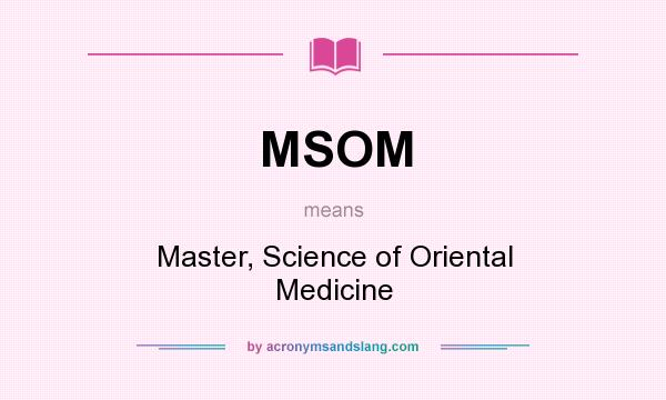 What does MSOM mean? It stands for Master, Science of Oriental Medicine