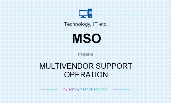 What does MSO mean? It stands for MULTIVENDOR SUPPORT OPERATION