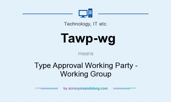 What does Tawp-wg mean? It stands for Type Approval Working Party - Working Group