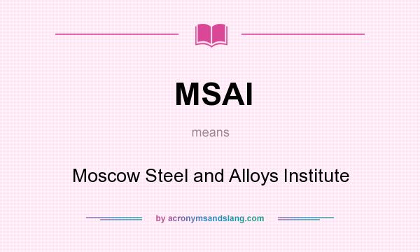 What does MSAI mean? It stands for Moscow Steel and Alloys Institute
