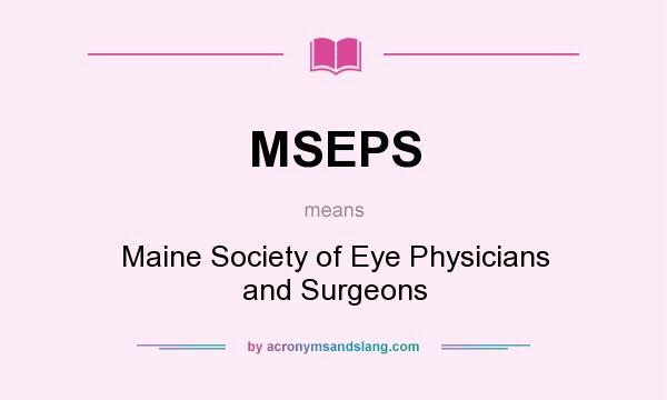 What does MSEPS mean? It stands for Maine Society of Eye Physicians and Surgeons