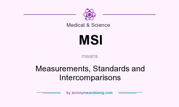 What does MSI mean? It stands for Measurements, Standards and Intercomparisons