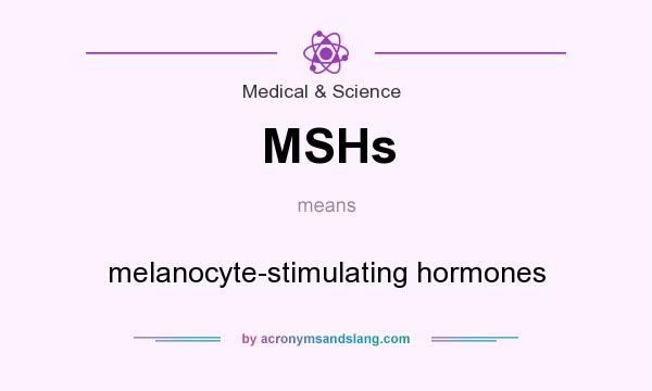 What does MSHs mean? It stands for melanocyte-stimulating hormones