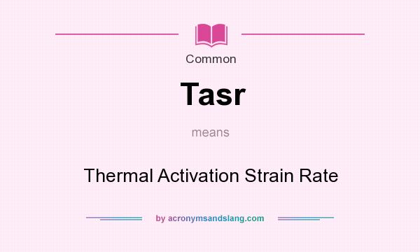 What does Tasr mean? It stands for Thermal Activation Strain Rate
