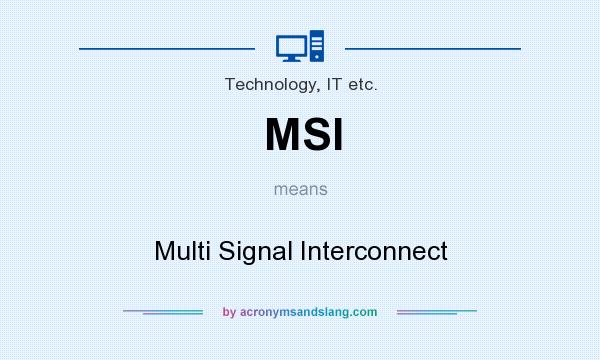 What does MSI mean? It stands for Multi Signal Interconnect