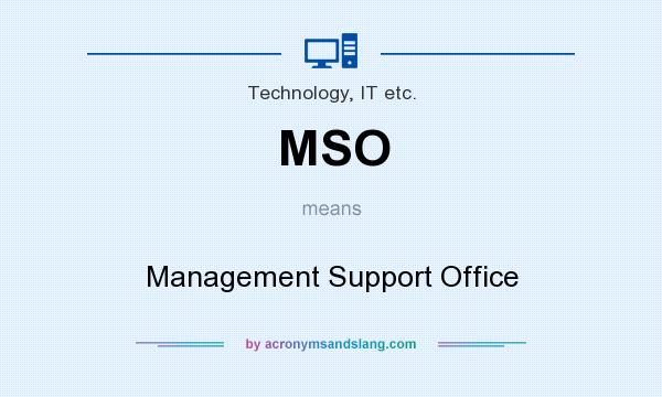 What does MSO mean? It stands for Management Support Office