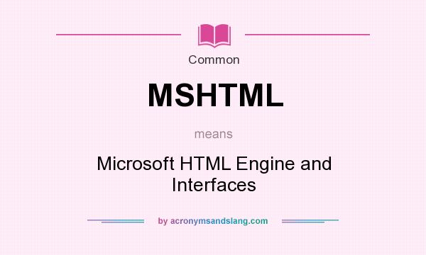 What does MSHTML mean? It stands for Microsoft HTML Engine and Interfaces