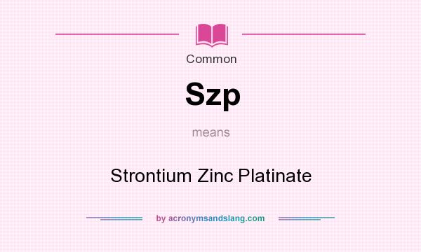 What does Szp mean? It stands for Strontium Zinc Platinate