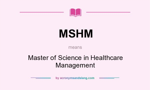 What does MSHM mean? It stands for Master of Science in Healthcare Management
