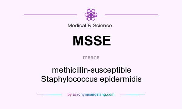 What does MSSE mean? It stands for methicillin-susceptible Staphylococcus epidermidis