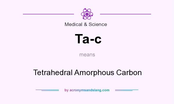 What does Ta-c mean? It stands for Tetrahedral Amorphous Carbon
