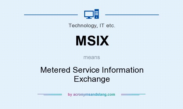 What does MSIX mean? It stands for Metered Service Information Exchange