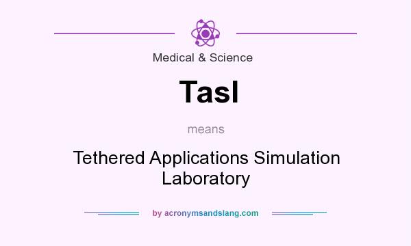 What does Tasl mean? It stands for Tethered Applications Simulation Laboratory