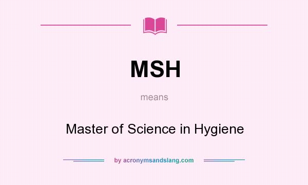 What does MSH mean? It stands for Master of Science in Hygiene