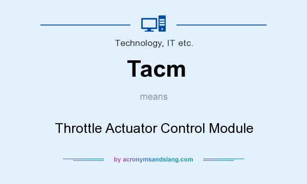 What does Tacm mean? It stands for Throttle Actuator Control Module