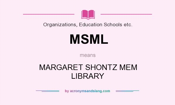 What does MSML mean? It stands for MARGARET SHONTZ MEM LIBRARY