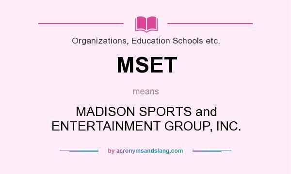 What does MSET mean? It stands for MADISON SPORTS and ENTERTAINMENT GROUP, INC.