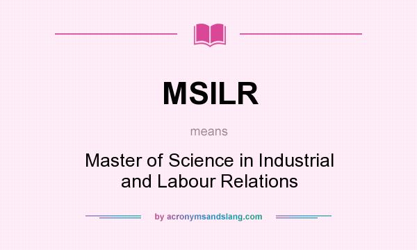What does MSILR mean? It stands for Master of Science in Industrial and Labour Relations