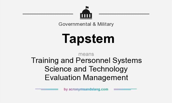 What does Tapstem mean? It stands for Training and Personnel Systems Science and Technology Evaluation Management