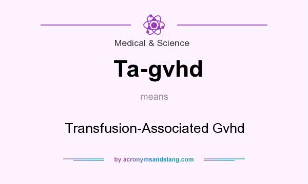 What does Ta-gvhd mean? It stands for Transfusion-Associated Gvhd