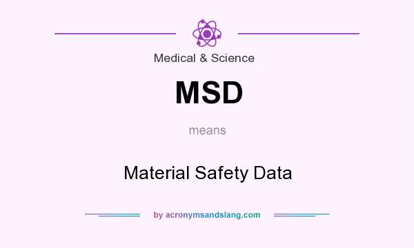 What does MSD mean? It stands for Material Safety Data