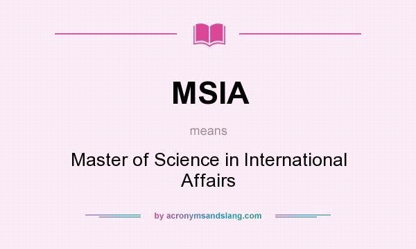 What does MSIA mean? It stands for Master of Science in International Affairs