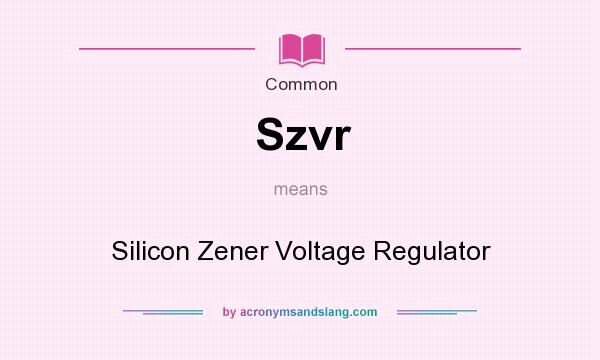 What does Szvr mean? It stands for Silicon Zener Voltage Regulator
