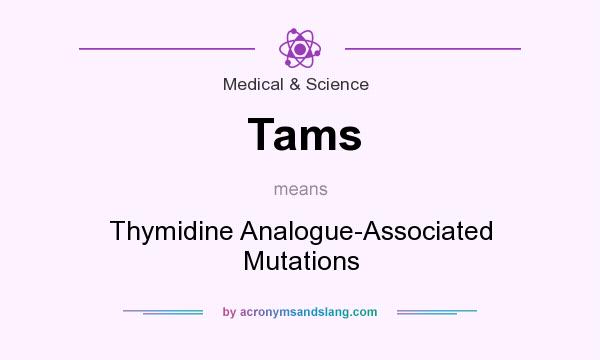 What does Tams mean? It stands for Thymidine Analogue-Associated Mutations