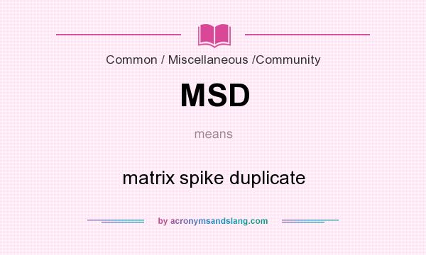 What does MSD mean? It stands for matrix spike duplicate