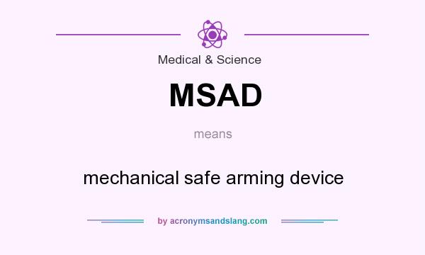 What does MSAD mean? It stands for mechanical safe arming device